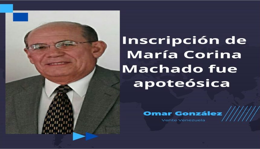 Omar González: Apoteósica fue la inscripción de María Corina Machado