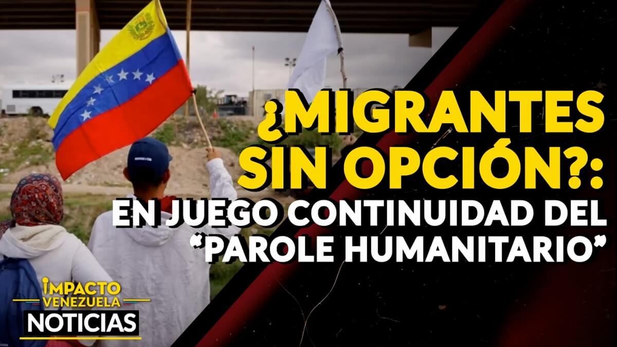 ¿MIGRANTES SIN OPCIÓN?: en juego continuidad del “Parole Humanitario” – VIDEO