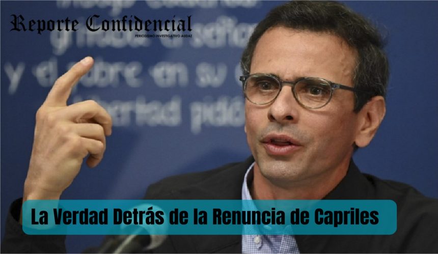 La Verdad Detrás de la Renuncia de Capriles