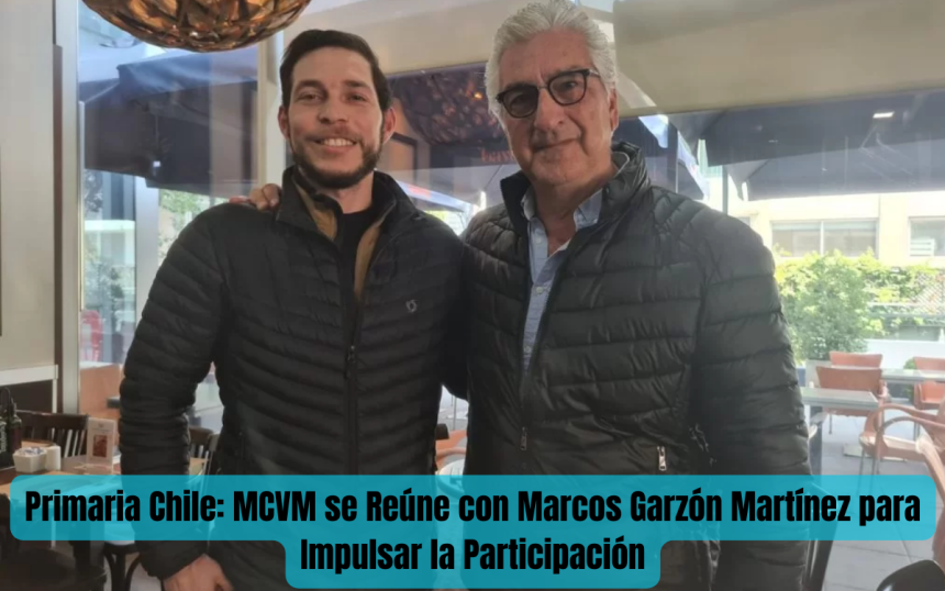 Primaria Chile: MCVM se Reúne con Marcos Garzón Martínez para Impulsar la Participación