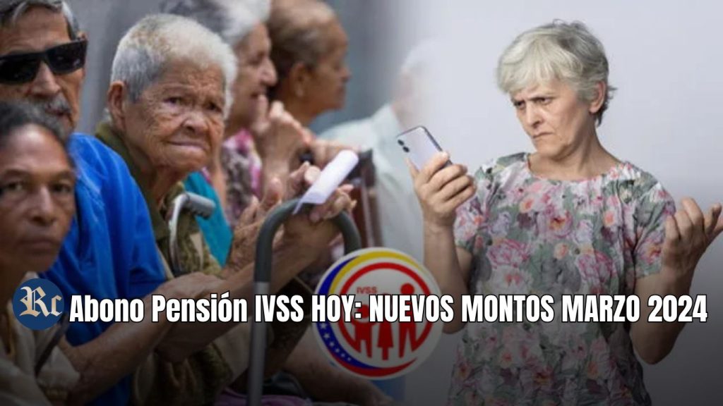 Abono Pensión IVSS HOY: NUEVOS MONTOS MARZO 2024
