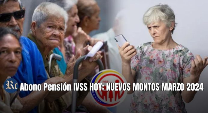 ABONO Pensión IVSS HOY: NUEVOS MONTOS MARZO 2024