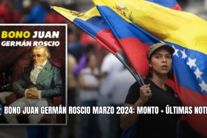 BONO JUAN GERMÁN ROSCIO MARZO 2024: MONTO + ÚLTIMAS NOTICIAS