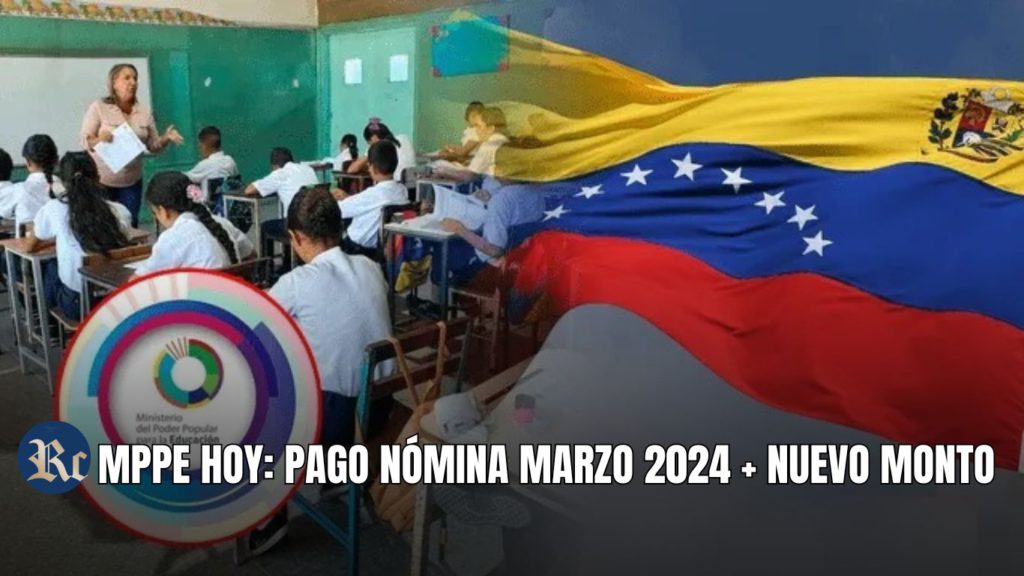 MPPE HOY: PAGO NÓMINA MARZO 2024 + NUEVO MONTO