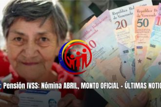 IVSS: Nómina ABRIL, MONTO OFICIAL + ÚLTIMAS NOTICIAS