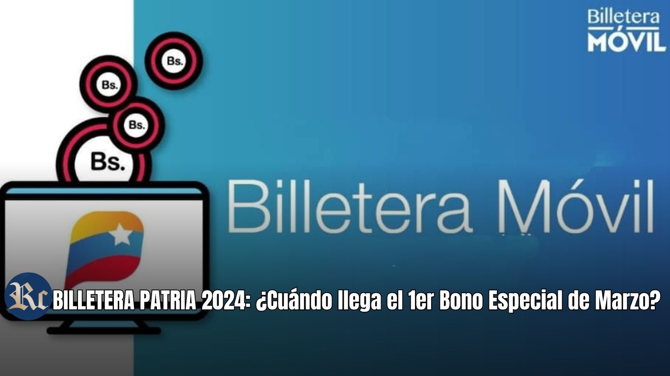 BILLETERA PATRIA 2024: ¿Cuándo liberan el 1er Bono Especial de marzo?