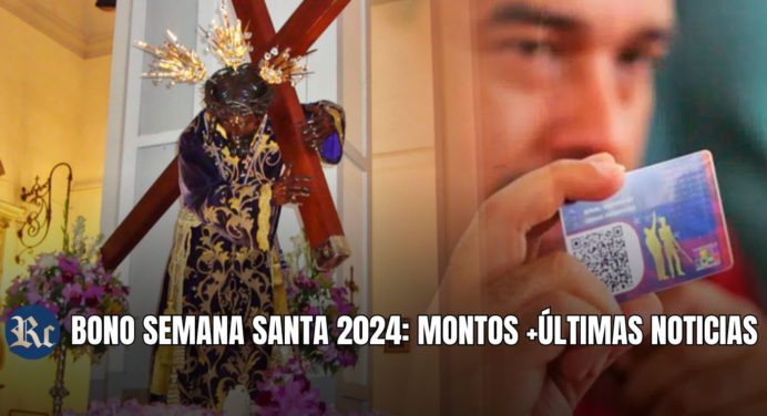 BONO SEMANA SANTA 2024: MONTOS +ÚLTIMAS NOTICIAS