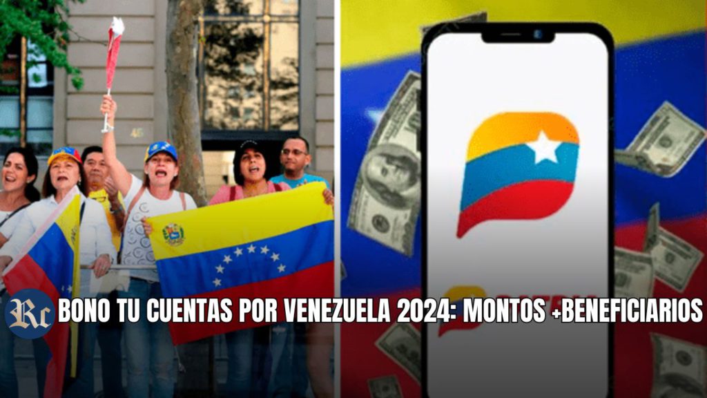 BONO TU CUENTAS POR VENEZUELA 2024: MONTOS +BENEFICIARIOS