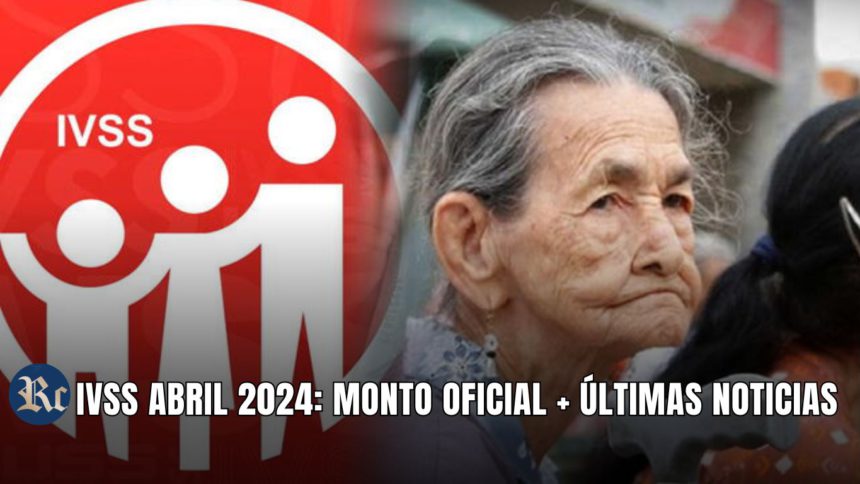 IVSS ABRIL 2024: MONTO OFICIAL + ÚLTIMAS NOTICIAS