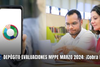 DEPÓSITO EVALUACIONES MPPE MARZO 2024: ¡Cobra HOY!