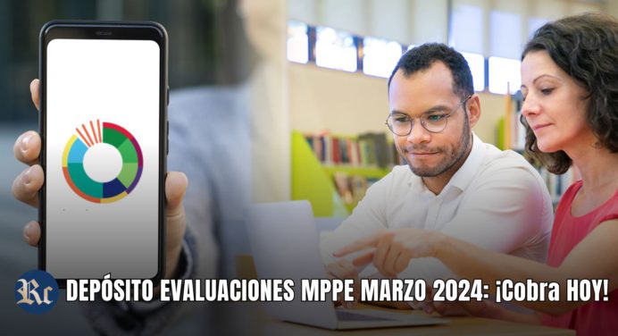 DEPÓSITO EVALUACIONES MPPE MARZO 2024: ¡Cobra HOY!