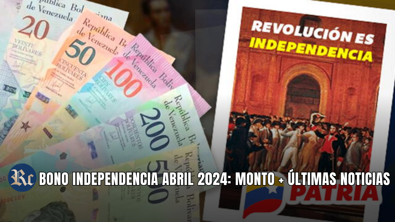 BONO INDEPENDENCIA ABRIL 2024: MONTO + ÚLTIMAS NOTICIAS