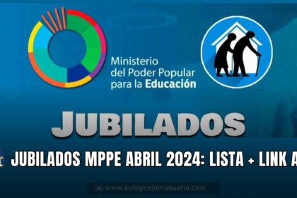 JUBILADOS MPPE ABRIL 2024: LISTA + LINK AQUÍ