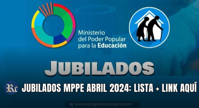 JUBILADOS MPPE ABRIL 2024: LISTA + LINK AQUÍ