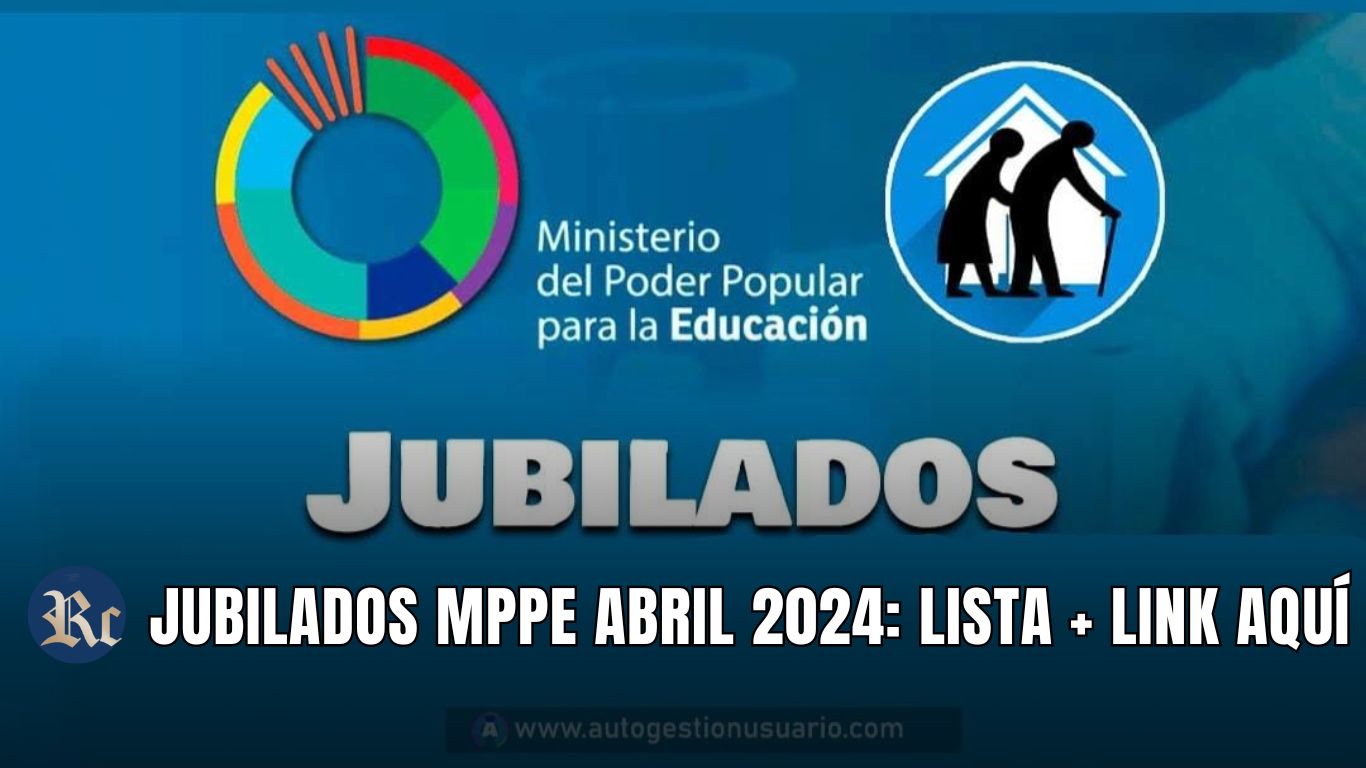 JUBILADOS MPPE ABRIL 2024: LISTA + LINK AQUÍ