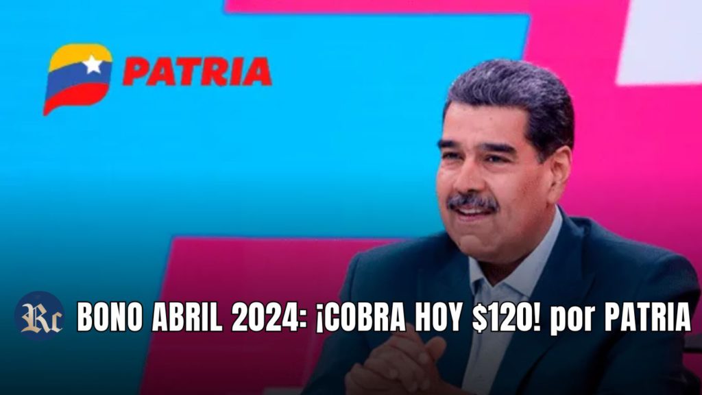 BONO ABRIL 2024: ¡COBRA HOY $120! por PATRIA