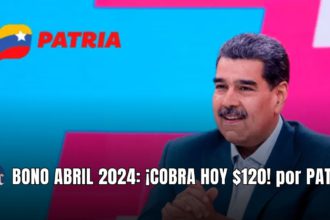 BONO ABRIL 2024: ¡COBRA HOY $120! por PATRIA