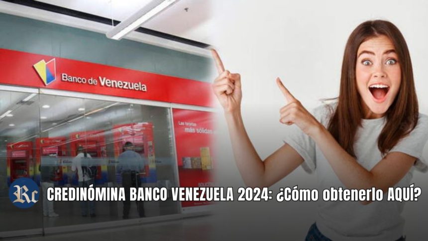 CREDINÓMINA BANCO VENEZUELA 2024: ¿Cómo obtenerlo AQUÍ?