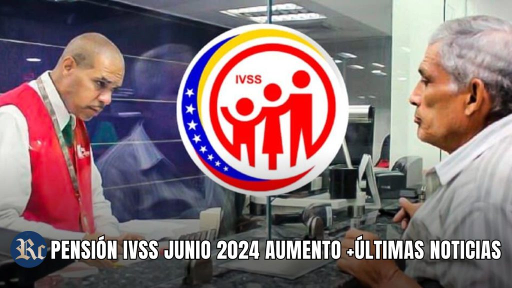 PENSIÓN IVSS JUNIO 2024 AUMENTO +ÚLTIMAS NOTICIAS