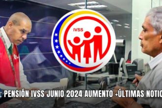 PENSIÓN IVSS JUNIO 2024 AUMENTO +ÚLTIMAS NOTICIAS