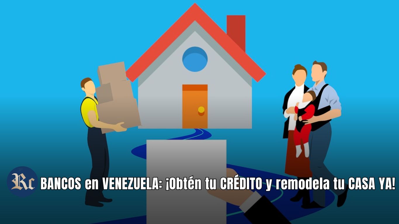 BANCOS en VENEZUELA: ¡Obtén tu CRÉDITO y remodela tu CASA YA!