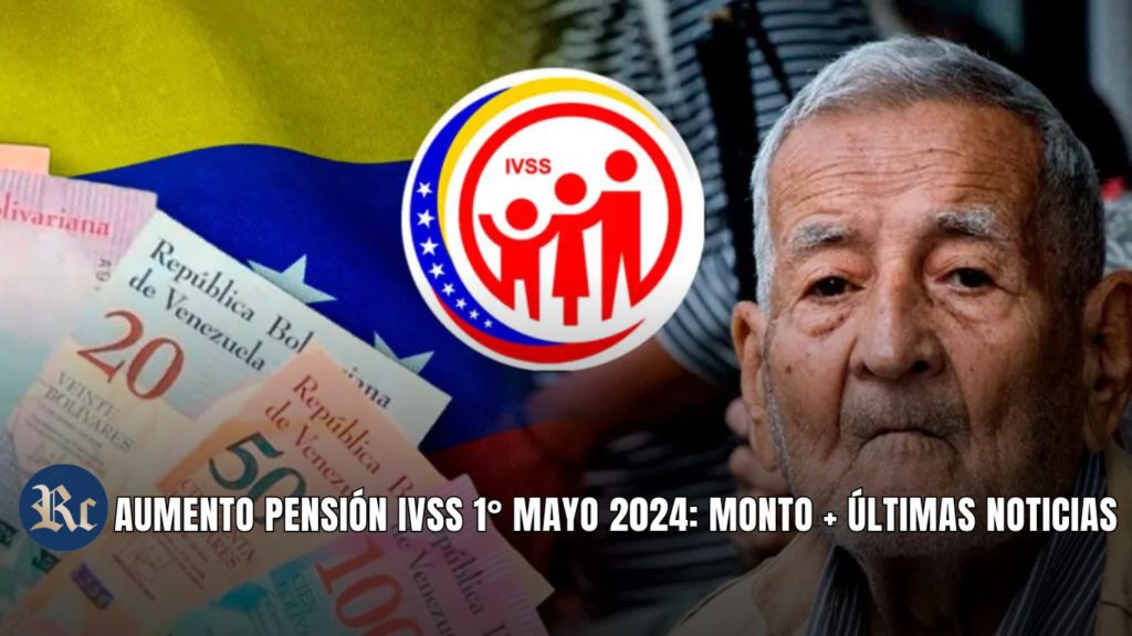 AUMENTO PENSIÓN IVSS 1° MAYO 2024: MONTO + ÚLTIMAS NOTICIAS