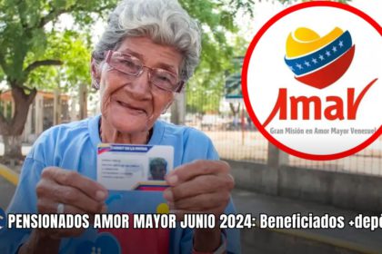 PENSIONADOS AMOR MAYOR JUNIO 2024: Beneficiados +depósito