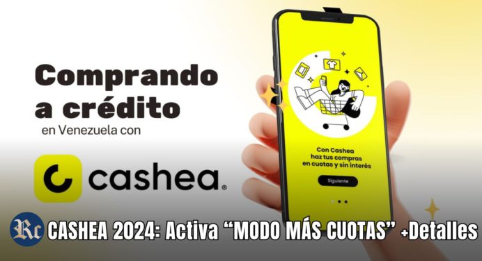 CASHEA 2024: Activa “MODO MÁS CUOTAS” +Detalles