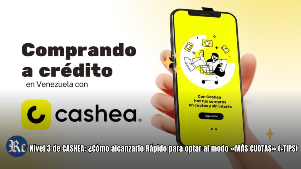 Nivel 3 de CASHEA: ¿Cómo alcanzarlo Rápido para optar al modo «MÁS CUOTAS» (+TIPS)