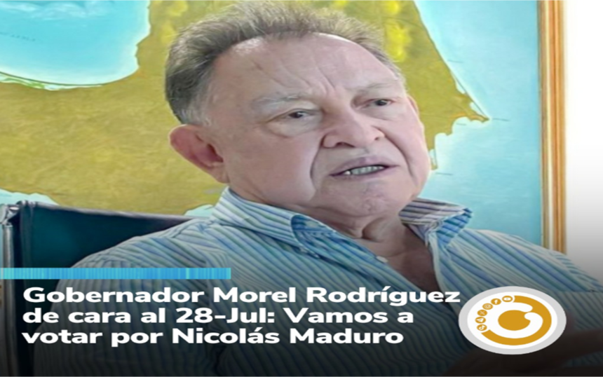 Gobernador Morel Rodríguez de cara al #28Jul: “Vamos a votar por Nicolás Maduro”