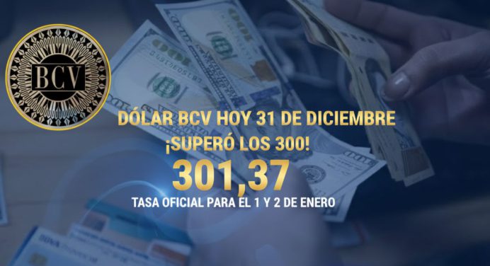 Dólar BCV hoy 31 de diciembre: ¡SUPERÓ LOS 300! Tasa oficial para el 1 y 2 de enero