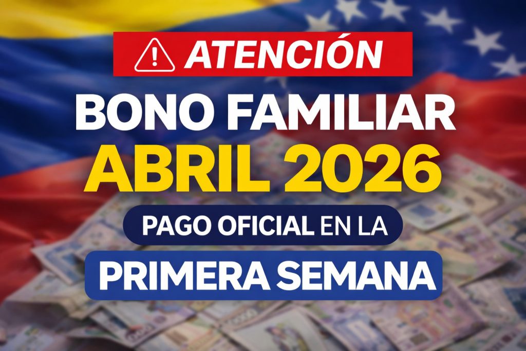 bono familiar abril 2026 pago primera semana Venezuela