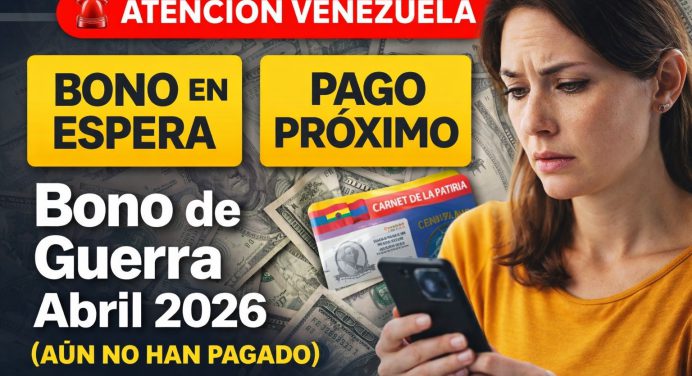 Atención Venezuela: Bono de Guerra abril 2026 aún no llega (+ posible fecha)
