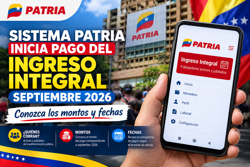 Sistema Patria inicia pago del Ingreso Integral septiembre 2026: Conozca los montos y fechas
